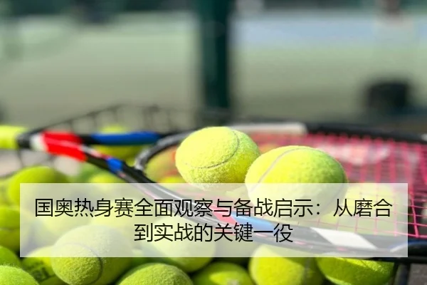 国奥热身赛全面观察与备战启示：从磨合到实战的关键一役