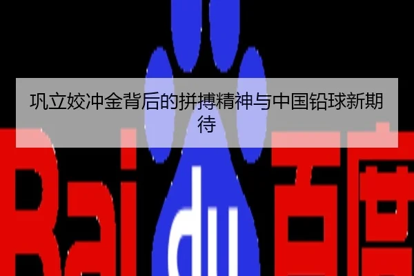 巩立姣冲金背后的拼搏精神与中国铅球新期待