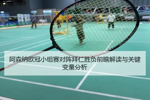 阿森纳欧冠小组赛对阵拜仁胜负前瞻解读与关键变量分析