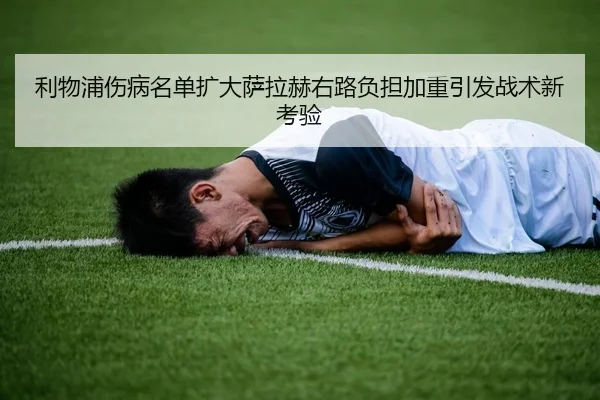 利物浦伤病名单扩大萨拉赫右路负担加重引发战术新考验